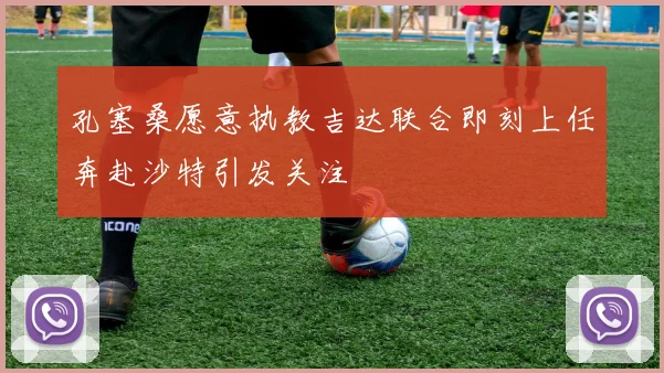 孔塞桑愿意执教吉达联合即刻上任奔赴沙特引发关注