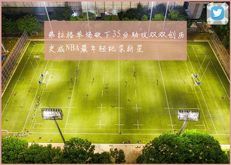 弗拉格单场砍下35分助攻双双创历史成NBA最年轻纪录新星